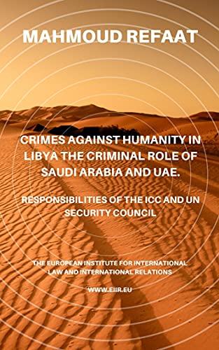 Crimes against humanity in Libya – The Criminal Role of Saudi Arabia and UAE: Responsibilities of the ICC and UN Security Council